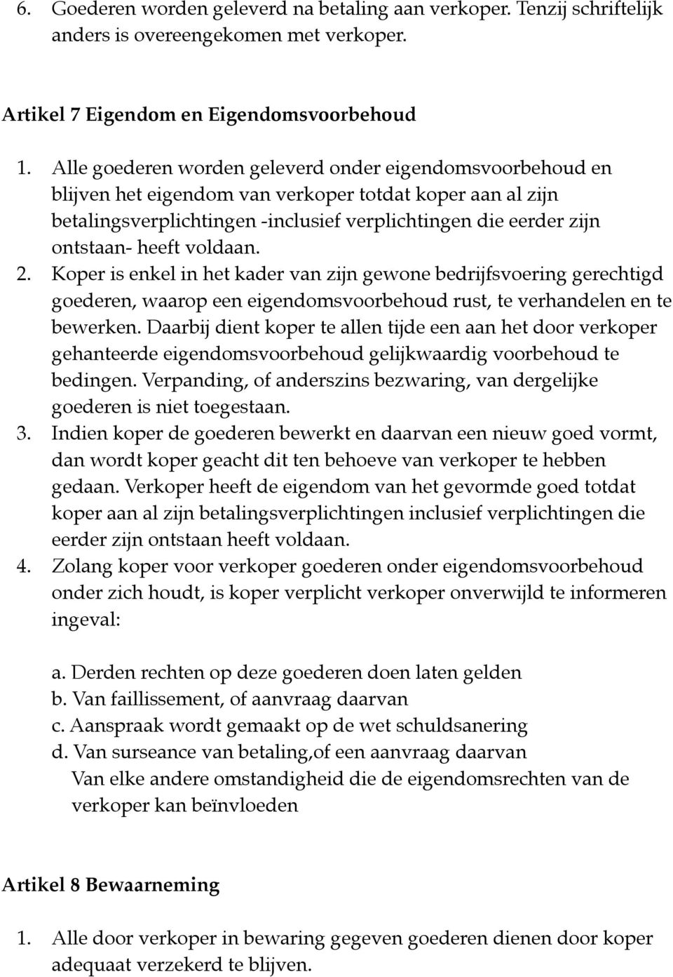 voldaan. 2. Koper is enkel in het kader van zijn gewone bedrijfsvoering gerechtigd goederen, waarop een eigendomsvoorbehoud rust, te verhandelen en te bewerken.