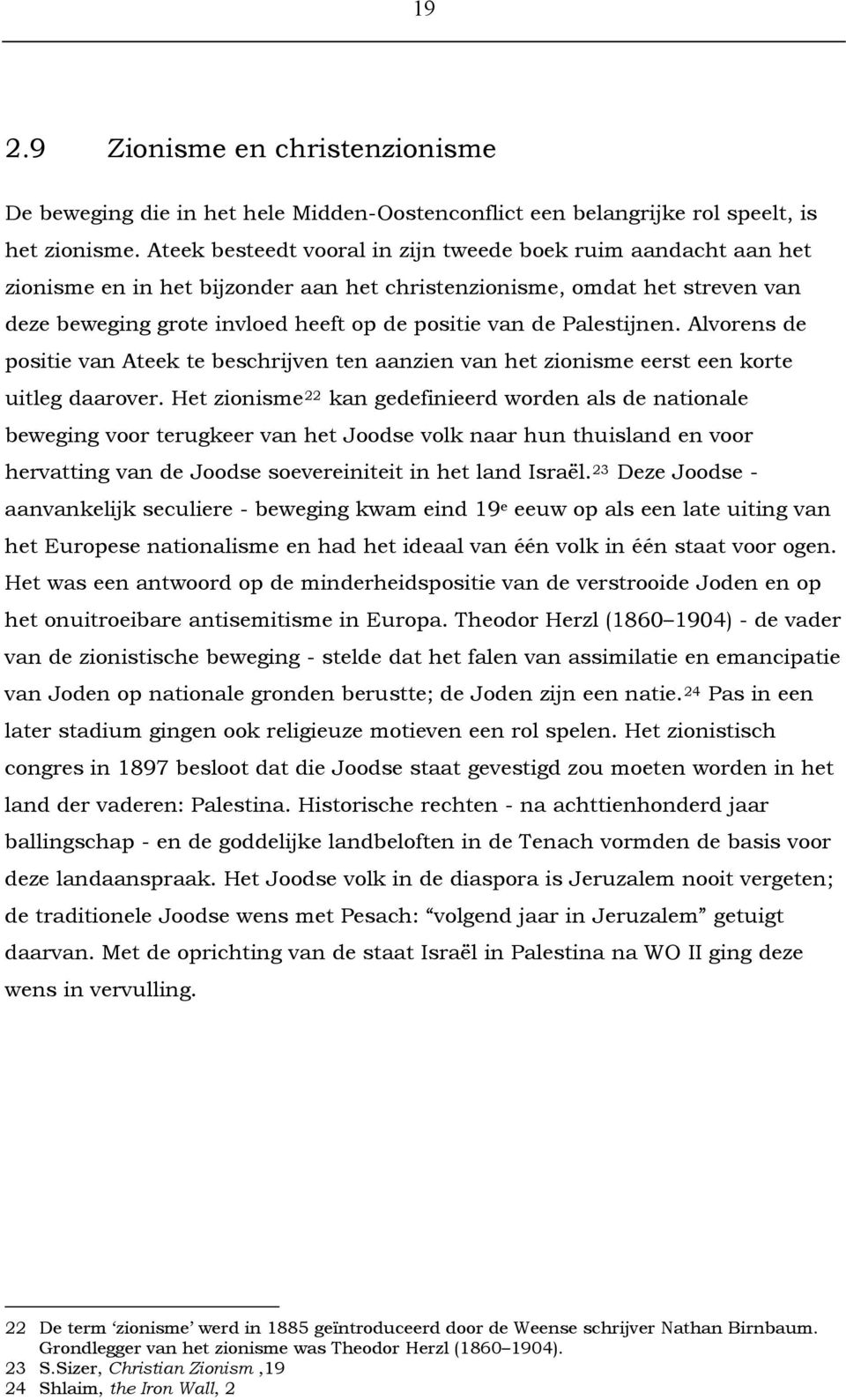 Palestijnen. Alvorens de positie van Ateek te beschrijven ten aanzien van het zionisme eerst een korte uitleg daarover.