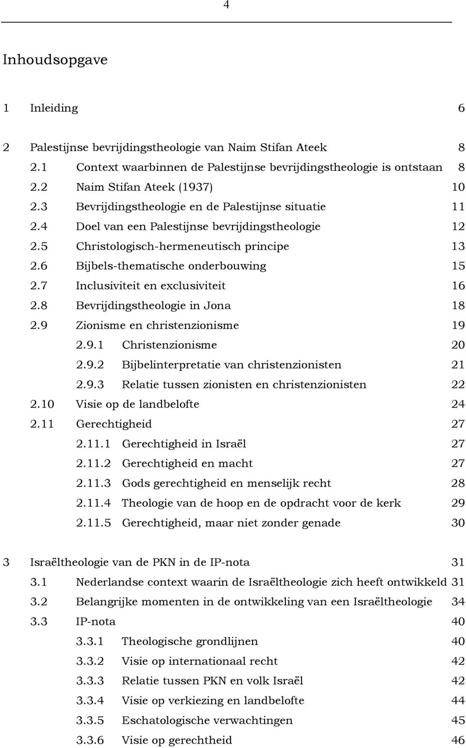 7 Inclusiviteit en exclusiviteit 16 2.8 Bevrijdingstheologie in Jona 18 2.9 Zionisme en christenzionisme 19 2.9.1 Christenzionisme 20 2.9.2 Bijbelinterpretatie van christenzionisten 21 2.9.3 Relatie tussen zionisten en christenzionisten 22 2.