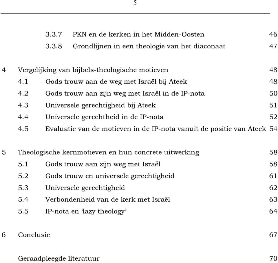 4 Universele gerechtheid in de IP-nota 52 4.5 Evaluatie van de motieven in de IP-nota vanuit de positie van Ateek 54 5 Theologische kernmotieven en hun concrete uitwerking 58 5.