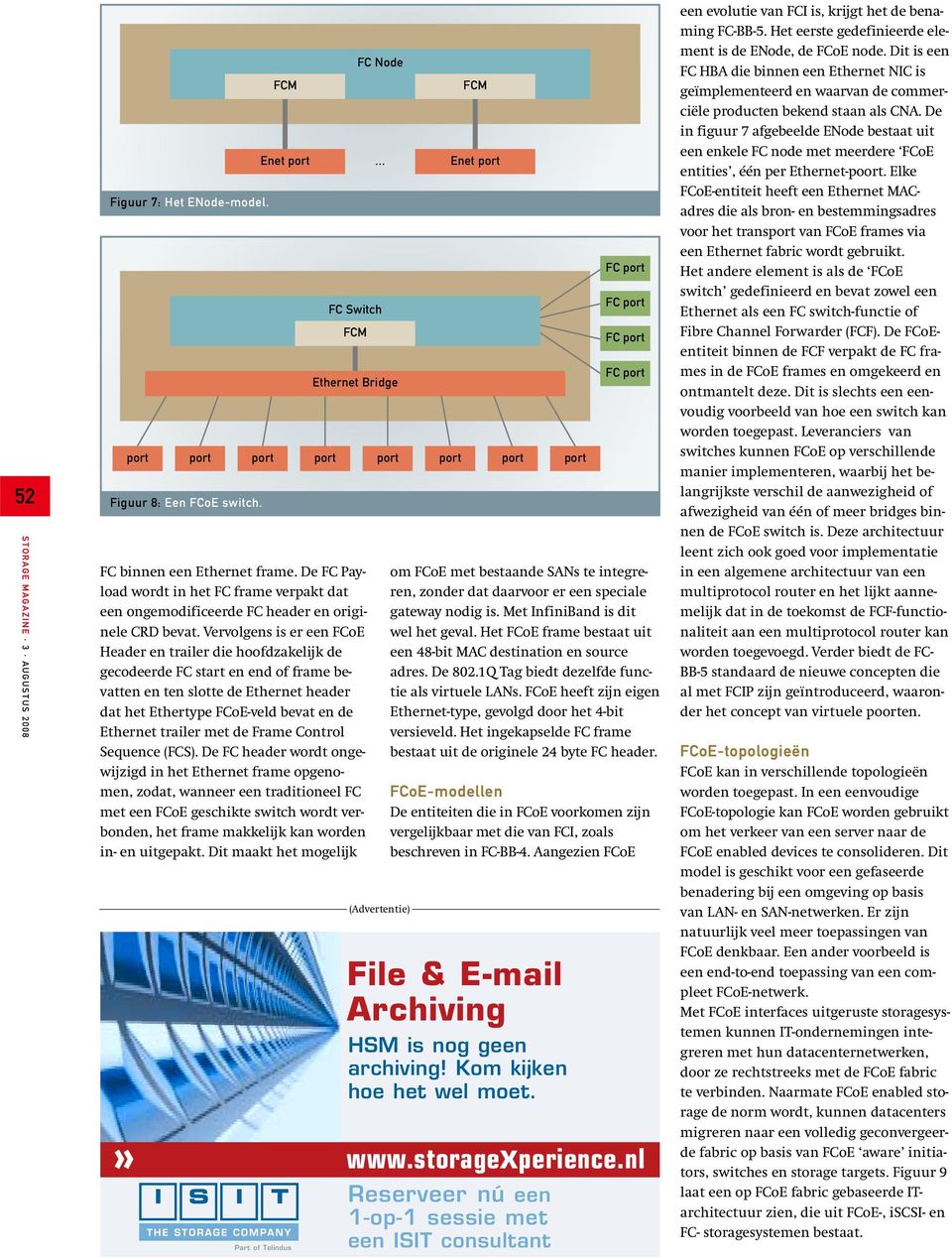 Sequence (S). De header wordt ongewijzigd in het frame opgenomen, zodat, wanneer een traditioneel met een oe geschikte switch wordt verbonden, het frame makkelijk kan worden in- en uitgepakt.