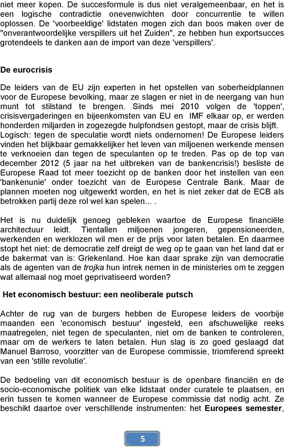 De eurocrisis De leiders van de EU zijn experten in het opstellen van soberheidplannen voor de Europese bevolking, maar ze slagen er niet in de neergang van hun munt tot stilstand te brengen.