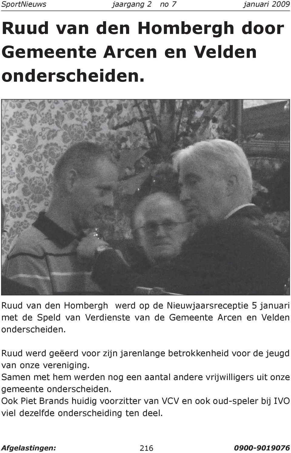 onderscheiden. Ruud werd geëerd voor zijn jarenlange betrokkenheid voor de jeugd van onze vereniging.