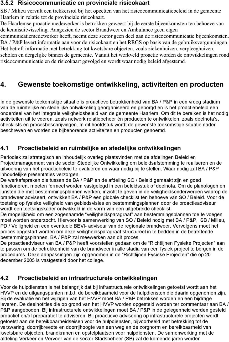 Aangezien de sector Brandweer en Ambulance geen eigen communicatiemedewerker heeft, neemt deze sector geen deel aan de risicocommunicatie bijeenkomsten.