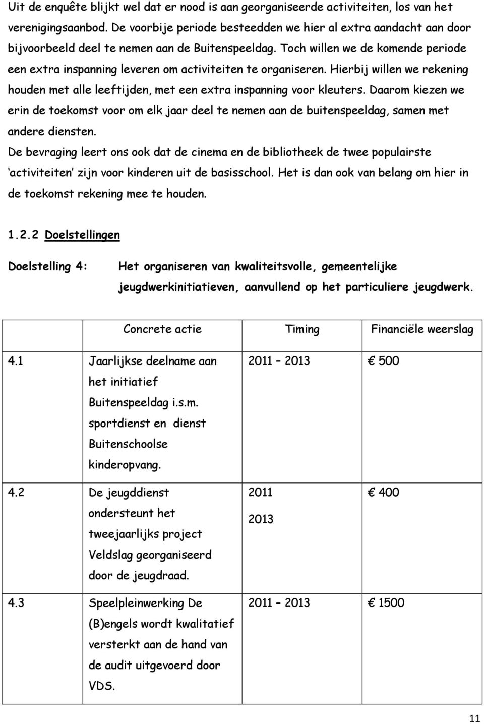 Toch willen we de komende periode een extra inspanning leveren om activiteiten te organiseren. Hierbij willen we rekening houden met alle leeftijden, met een extra inspanning voor kleuters.