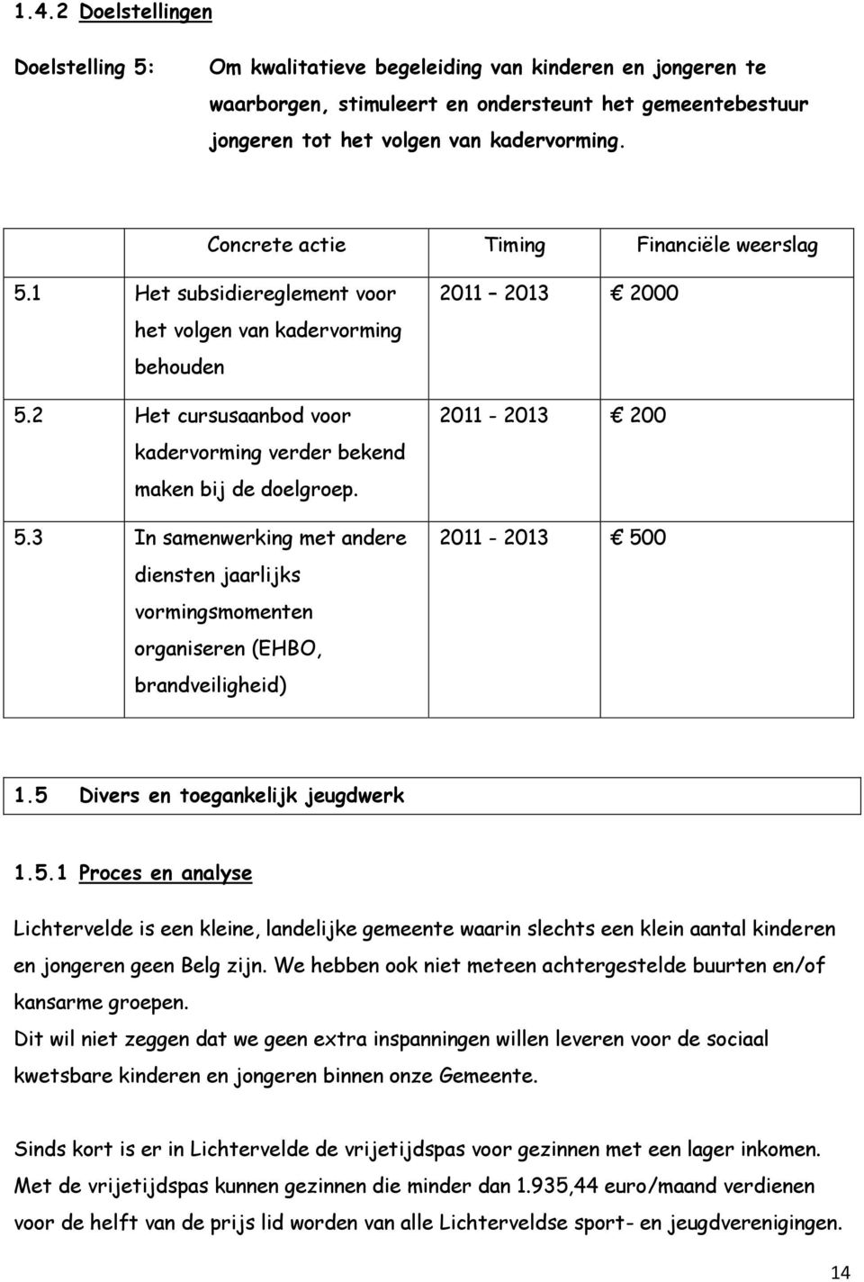 3 In samenwerking met andere diensten jaarlijks vormingsmomenten organiseren (EHBO, brandveiligheid) 2011 2013 2000 2011-2013 200 2011-2013 50