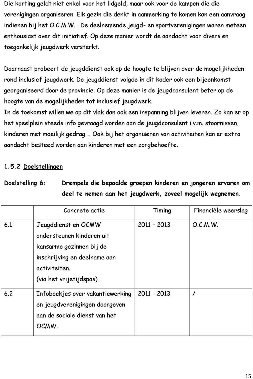 Daarnaast probeert de jeugddienst ook op de hoogte te blijven over de mogelijkheden rond inclusief jeugdwerk. De jeugddienst volgde in dit kader ook een bijeenkomst georganiseerd door de provincie.