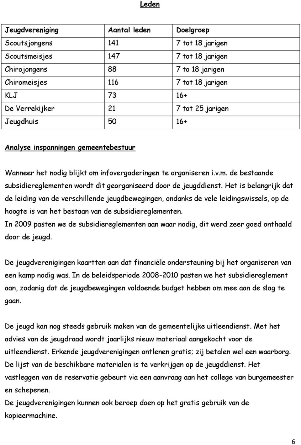 Het is belangrijk dat de leiding van de verschillende jeugdbewegingen, ondanks de vele leidingswissels, op de hoogte is van het bestaan van de subsidiereglementen.