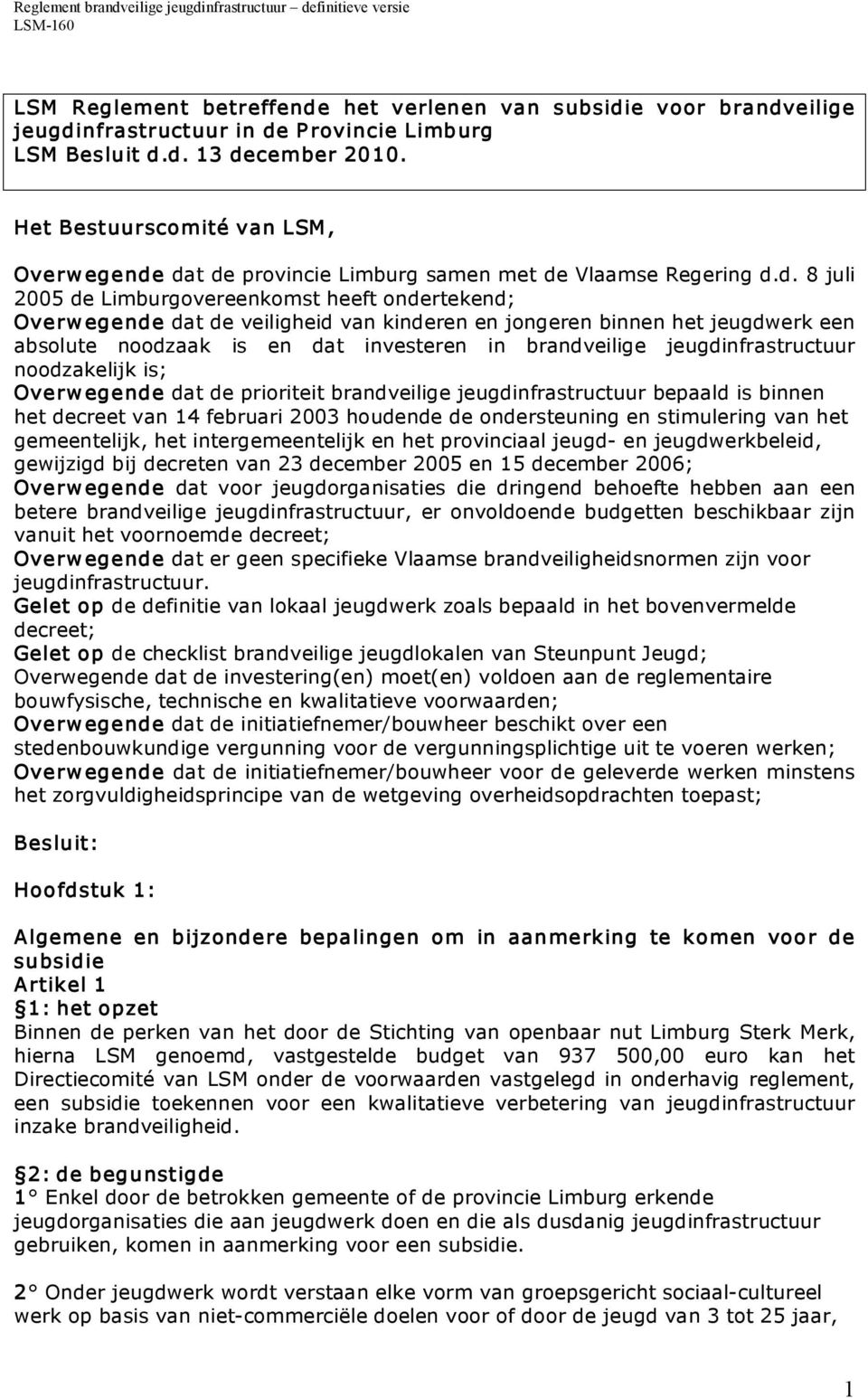 dat de provincie Limburg samen met de Vlaamse Regering d.d. 8 juli 2005 de Limburgovereenkomst heeft ondertekend; Overw egende dat de veiligheid van kinderen en jongeren binnen het jeugdwerk een