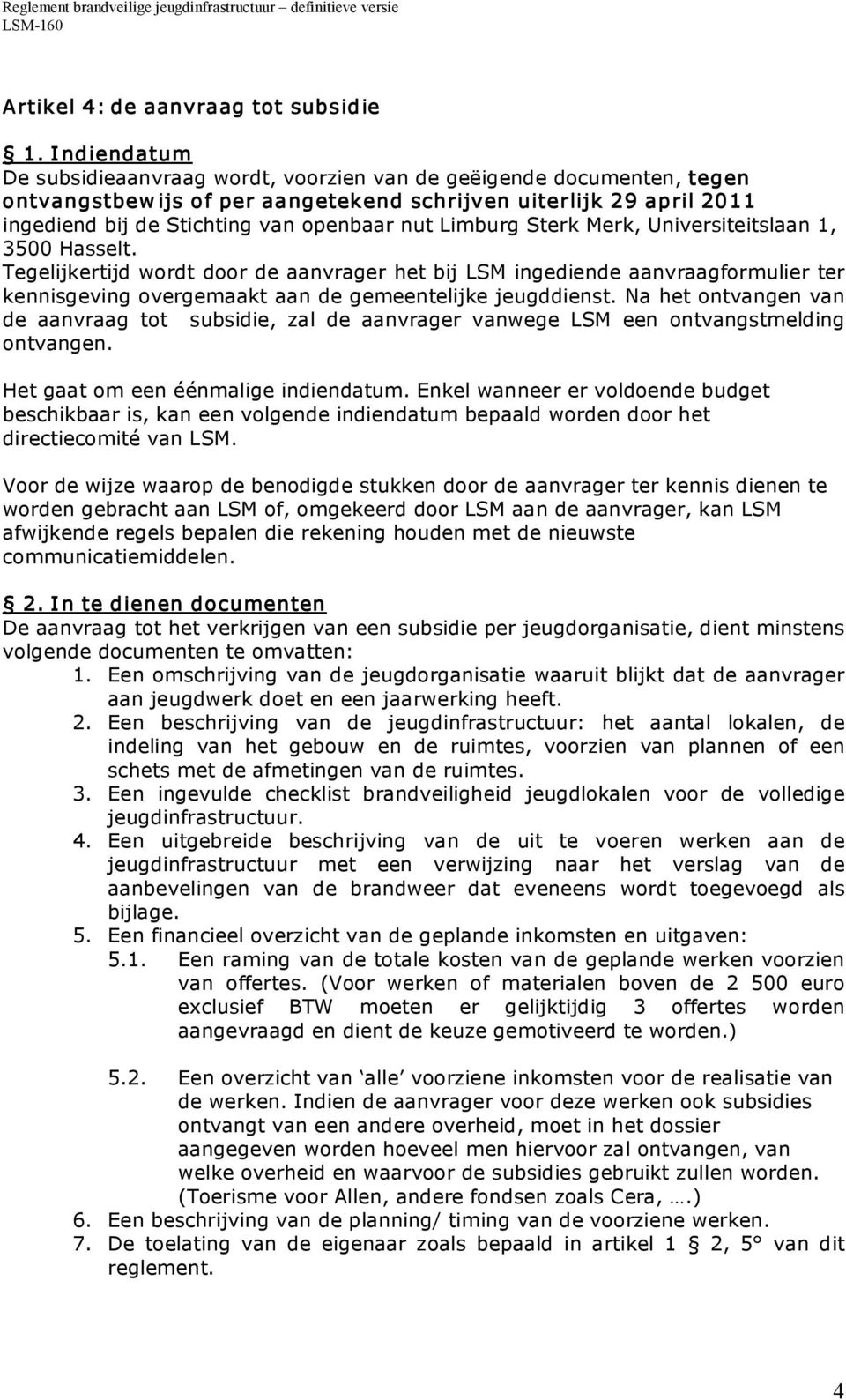 Limburg Sterk Merk, Universiteitslaan 1, 3500 Hasselt. Tegelijkertijd wordt door de aanvrager het bij LSM ingediende aanvraagformulier ter kennisgeving overgemaakt aan de gemeentelijke jeugddienst.