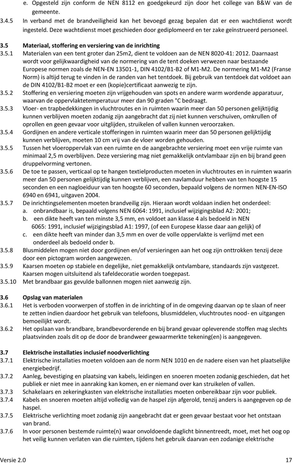 5 Materiaal, stoffering en versiering van de inrichting 3.5.1 Materialen van een tent groter dan 25m2, dient te voldoen aan de NEN 8020-41: 2012.