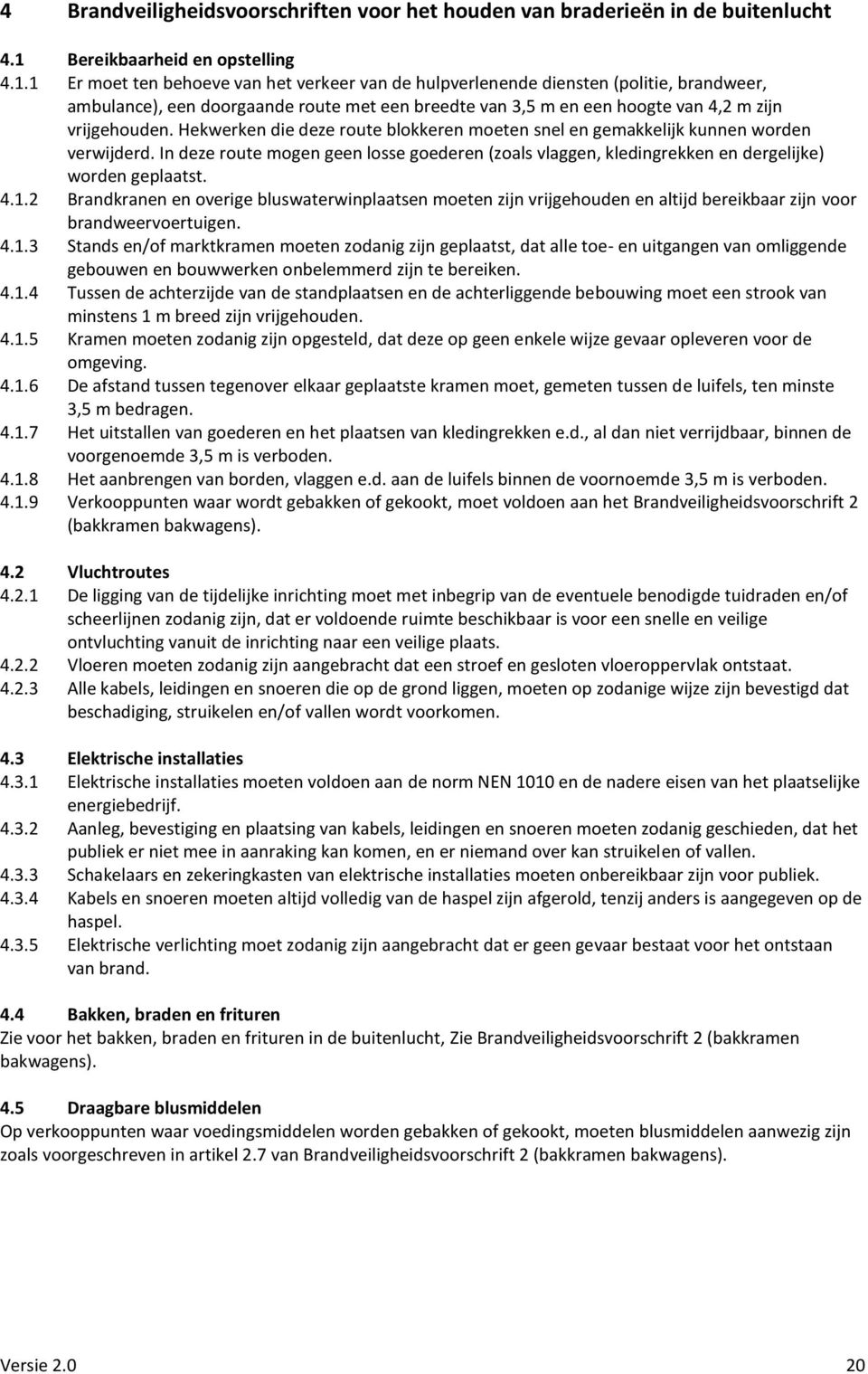 1 Er moet ten behoeve van het verkeer van de hulpverlenende diensten (politie, brandweer, ambulance), een doorgaande route met een breedte van 3,5 m en een hoogte van 4,2 m zijn vrijgehouden.