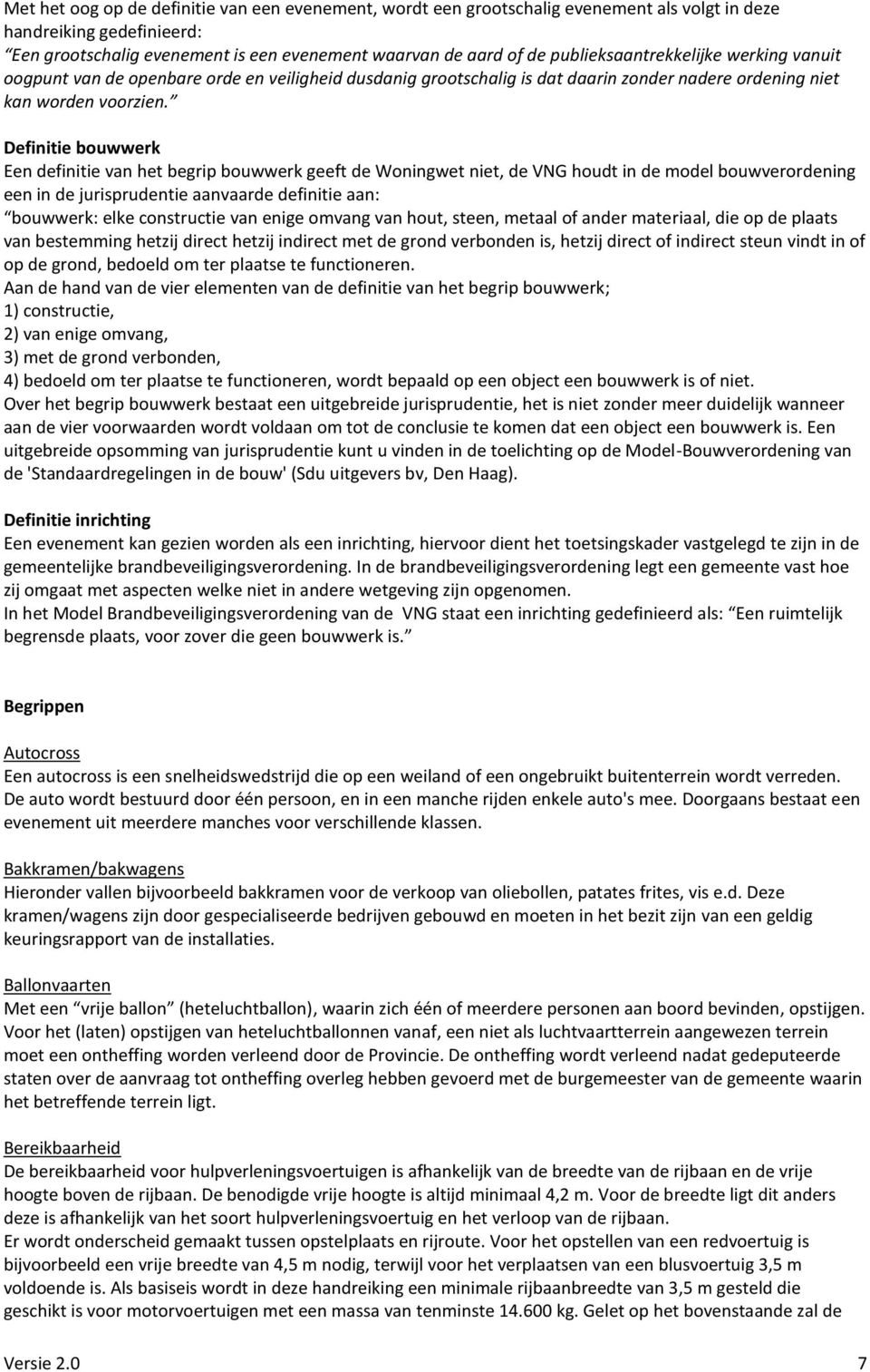 Definitie bouwwerk Een definitie van het begrip bouwwerk geeft de Woningwet niet, de VNG houdt in de model bouwverordening een in de jurisprudentie aanvaarde definitie aan: bouwwerk: elke constructie