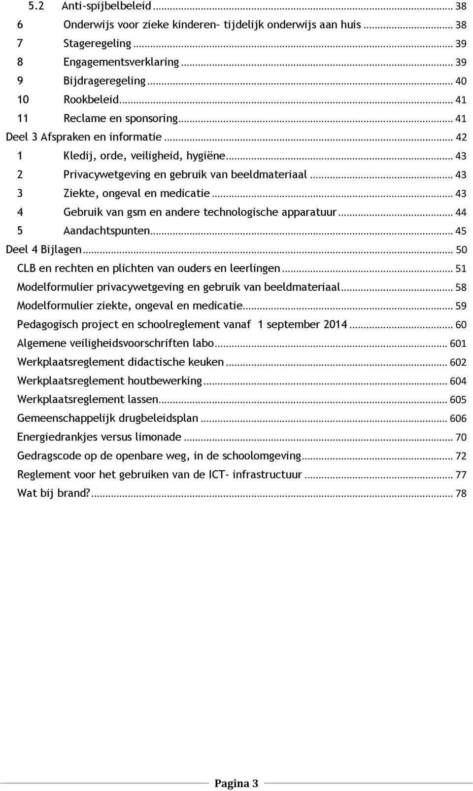 .. 43 4 Gebruik van gsm en andere technologische apparatuur... 44 5 Aandachtspunten... 45 Deel 4 Bijlagen... 50 CLB en rechten en plichten van ouders en leerlingen.