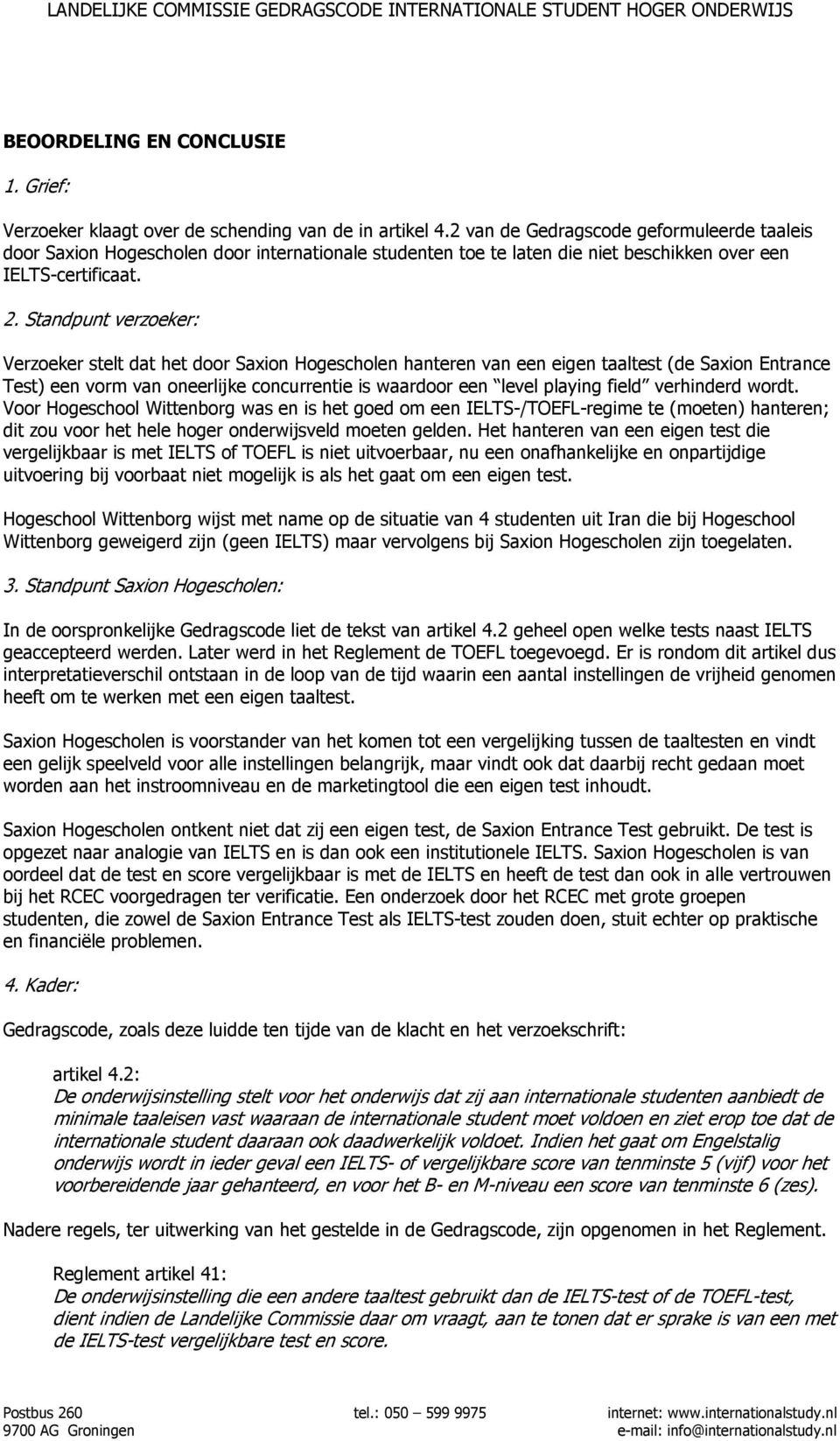 Standpunt verzoeker: Verzoeker stelt dat het door Saxion Hogescholen hanteren van een eigen taaltest (de Saxion Entrance Test) een vorm van oneerlijke concurrentie is waardoor een level playing field