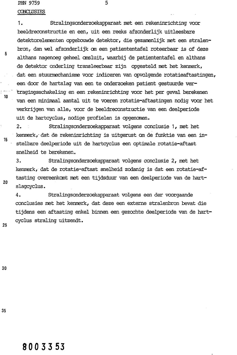 dan wel afzonderlijk cm een patiententafel roteerbaar is of deze althans nagenoeg geheel cmsluit, waarbij de patiententafel en althans de detéktor onderling transleerbaar zijn opgesteld met het