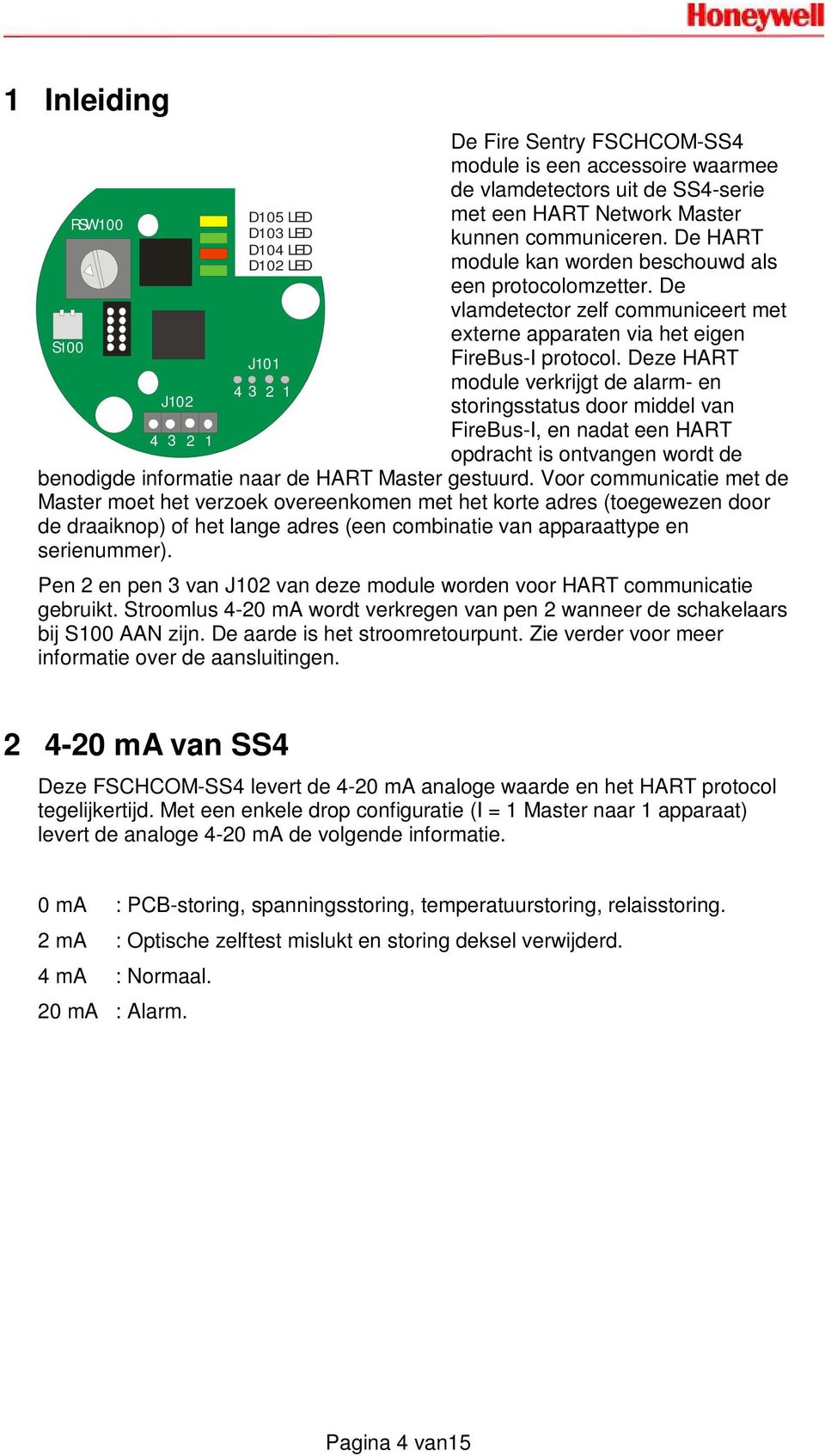 Deze HART module verkrijgt de alarm- en storingsstatus door middel van FireBus-I, en nadat een HART opdracht is ontvangen wordt de benodigde informatie naar de HART Master gestuurd.