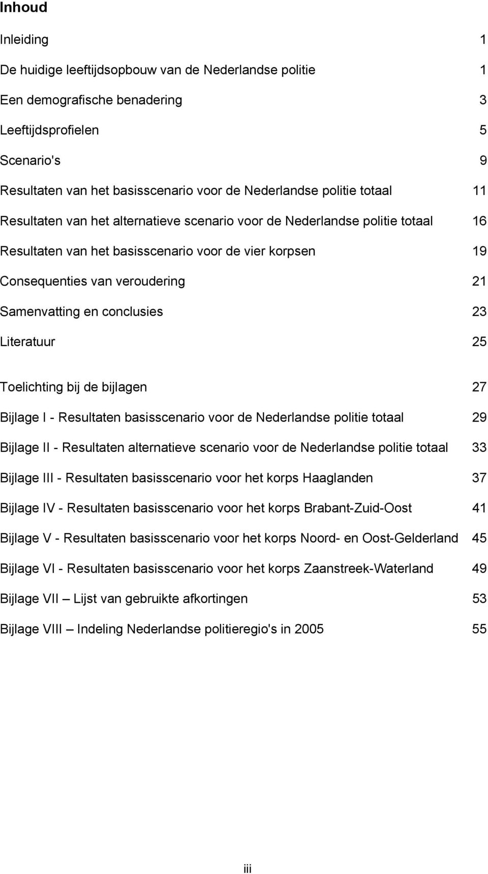 en conclusies 23 Literatuur Toelichting bij de bijlagen 27 Bijlage I - Resultaten basisscenario voor de Nederlandse politie totaal 29 Bijlage II - Resultaten alternatieve scenario voor de Nederlandse