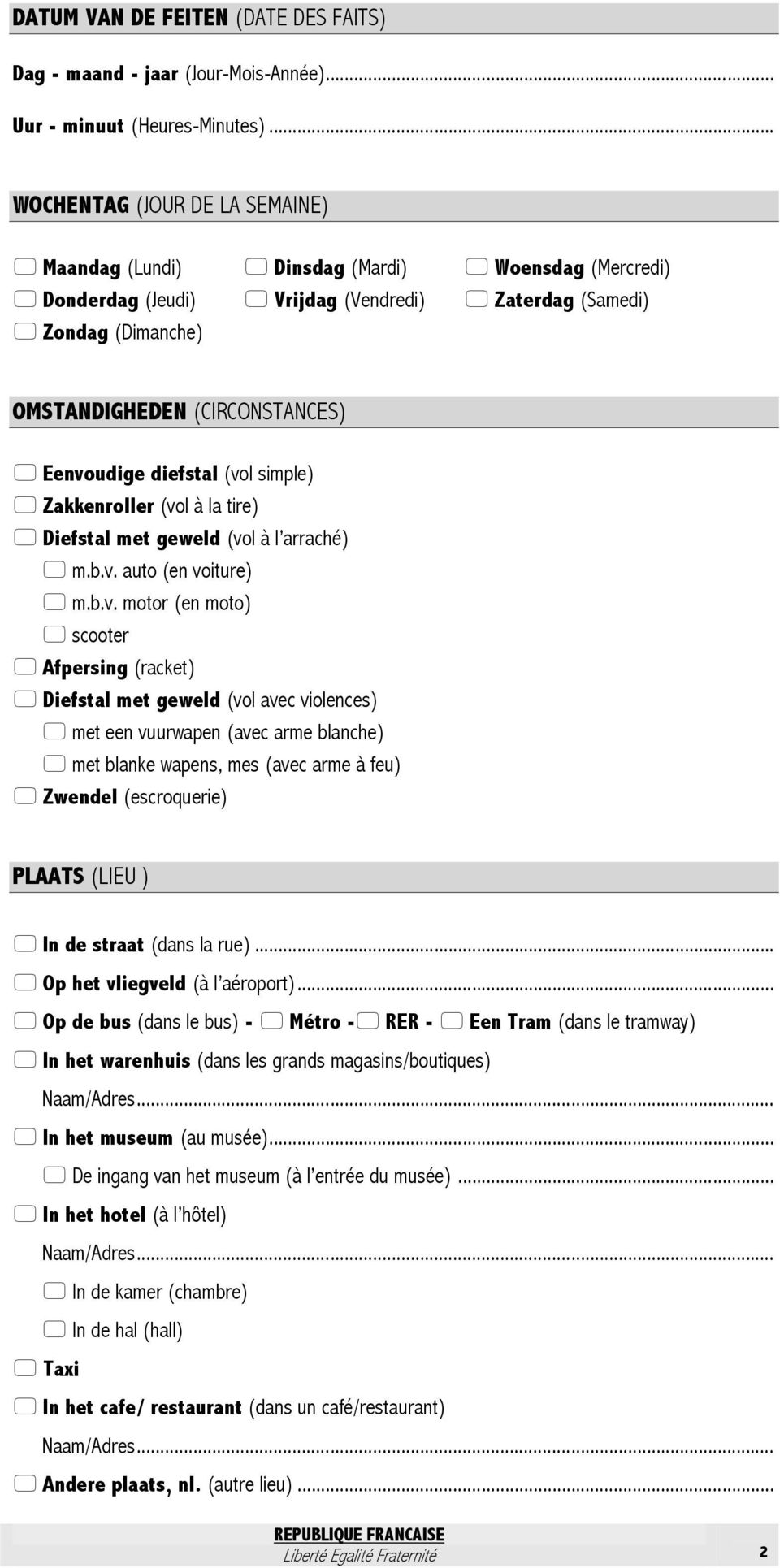 Eenvoudige diefstal (vol simple) Zakkenroller (vol à la tire) Diefstal met geweld (vol à l arraché) m.b.v. auto (en voiture) m.b.v. motor (en moto) scooter Afpersing (racket) Diefstal met geweld (vol