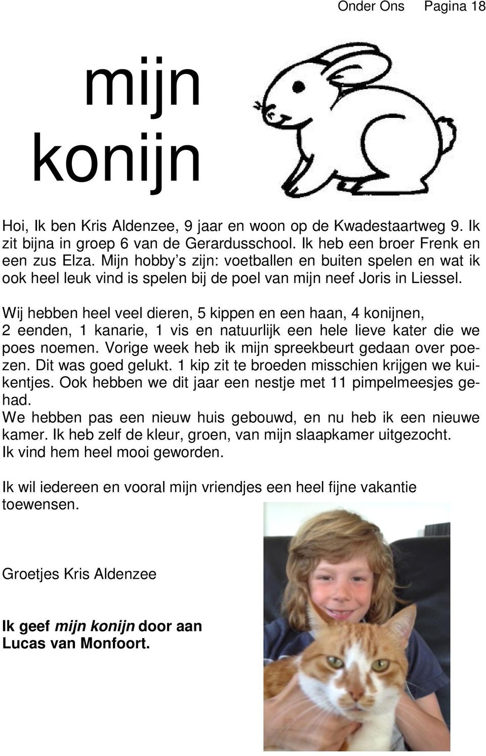 Wij hebben heel veel dieren, 5 kippen en een haan, 4 konijnen, 2 eenden, 1 kanarie, 1 vis en natuurlijk een hele lieve kater die we poes noemen. Vorige week heb ik mijn spreekbeurt gedaan over poezen.