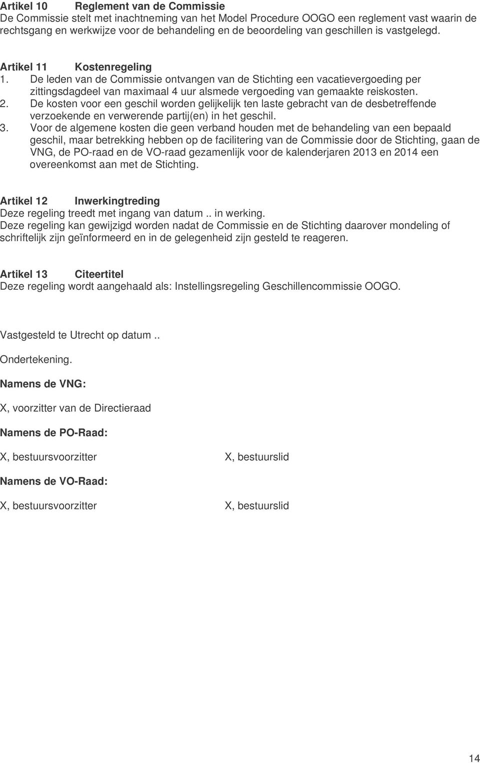 De leden van de Commissie ontvangen van de Stichting een vacatievergoeding per zittingsdagdeel van maximaal 4 uur alsmede vergoeding van gemaakte reiskosten. 2.