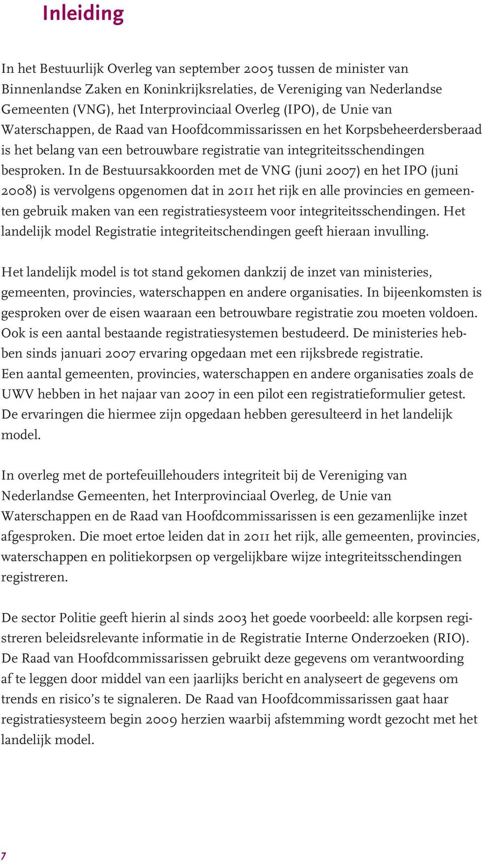 In de Bestuursakkoorden met de VNG (juni 2007) en het IPO (juni 2008) is vervolgens opgenomen dat in 2011 het rijk en alle provincies en gemeenten gebruik maken van een registratiesysteem voor