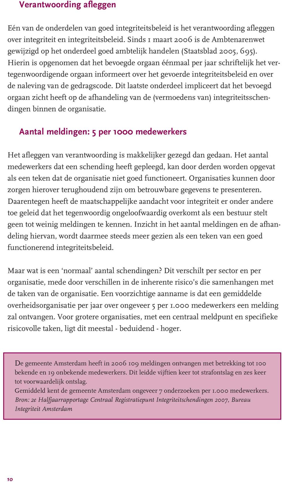 Hierin is opgenomen dat het bevoegde orgaan éénmaal per jaar schriftelijk het vertegenwoordigende orgaan informeert over het gevoerde integriteitsbeleid en over de naleving van de gedragscode.