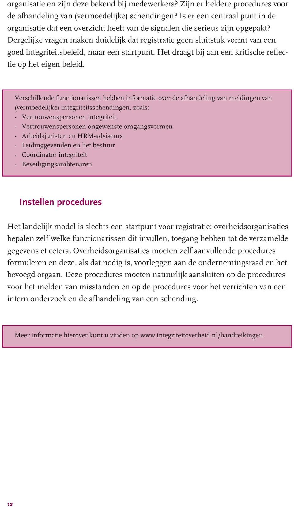 Dergelijke vragen maken duidelijk dat registratie geen sluitstuk vormt van een goed integriteitsbeleid, maar een startpunt. Het draagt bij aan een kritische reflectie op het eigen beleid.