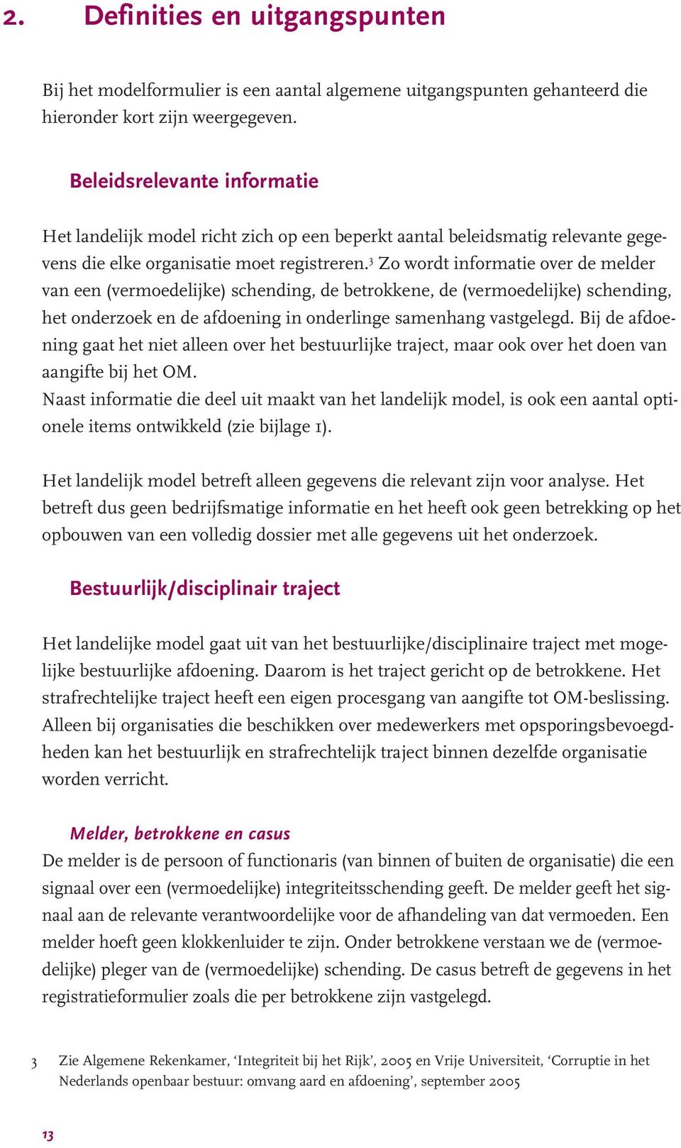 3 Zo wordt informatie over de melder van een (vermoedelijke) schending, de betrokkene, de (vermoedelijke) schending, het onderzoek en de afdoening in onderlinge samenhang vastgelegd.