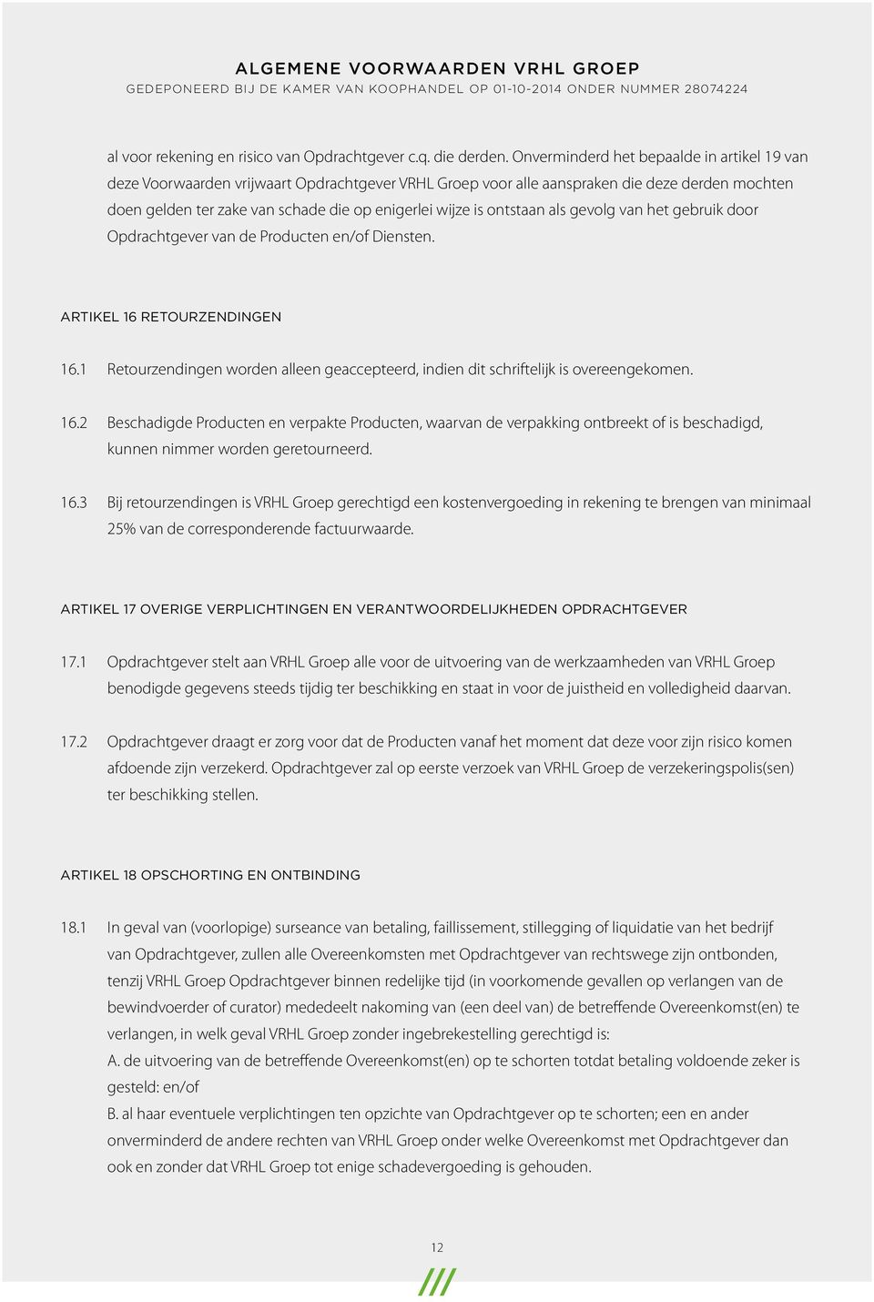 ontstaan als gevolg van het gebruik door Opdrachtgever van de Producten en/of Diensten. ARTIKEL 16 RETOURZENDINGEN 16.