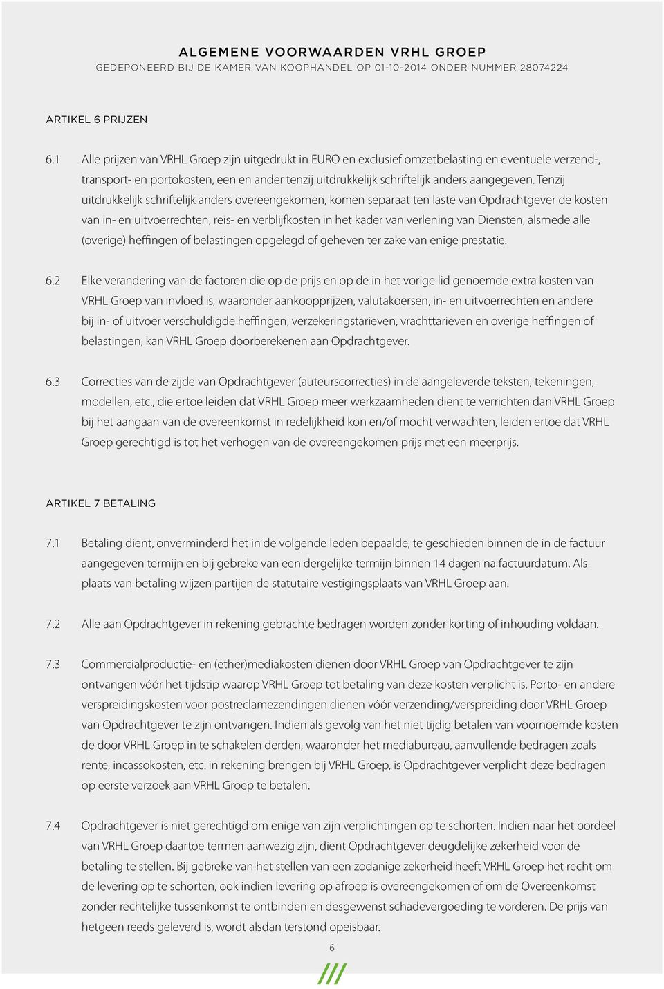 Tenzij uitdrukkelijk schriftelijk anders overeengekomen, komen separaat ten laste van Opdrachtgever de kosten van in- en uitvoerrechten, reis- en verblijfkosten in het kader van verlening van