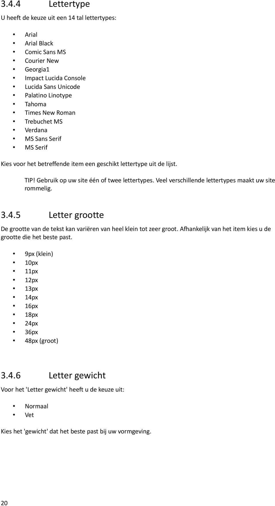 Veel verschillende lettertypes maakt uw site rommelig. 3.4.5 Letter grootte De grootte van de tekst kan variëren van heel klein tot zeer groot.