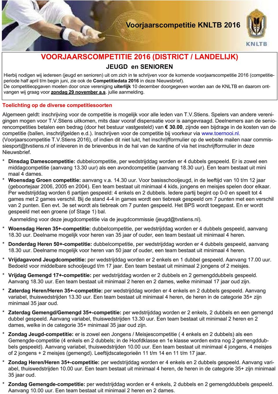 De competitieopgaven moeten door onze vereniging uiterlijk 10 december doorgegeven worden aan de KNLTB en daarom ontvangen wij graag voor zondag 29 november a.s. jullie aanmelding.