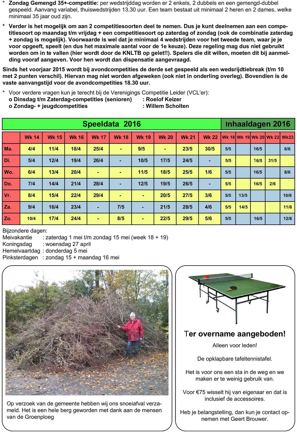 Dus je kunt deelnemen aan een competitiesoort op maandag t/m vrijdag + een competitiesoort op zaterdag of zondag (ook de combinatie zaterdag + zondag is mogelijk).