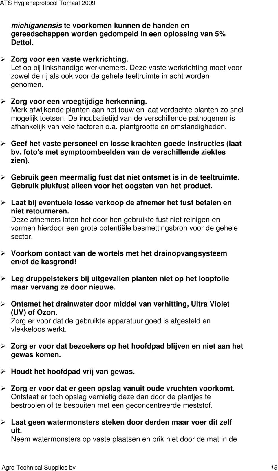 Merk afwijkende planten aan het touw en laat verdachte planten zo snel mogelijk toetsen. De incubatietijd van de verschillende pathogenen is afhankelijk van vele factoren o.a. plantgrootte en omstandigheden.