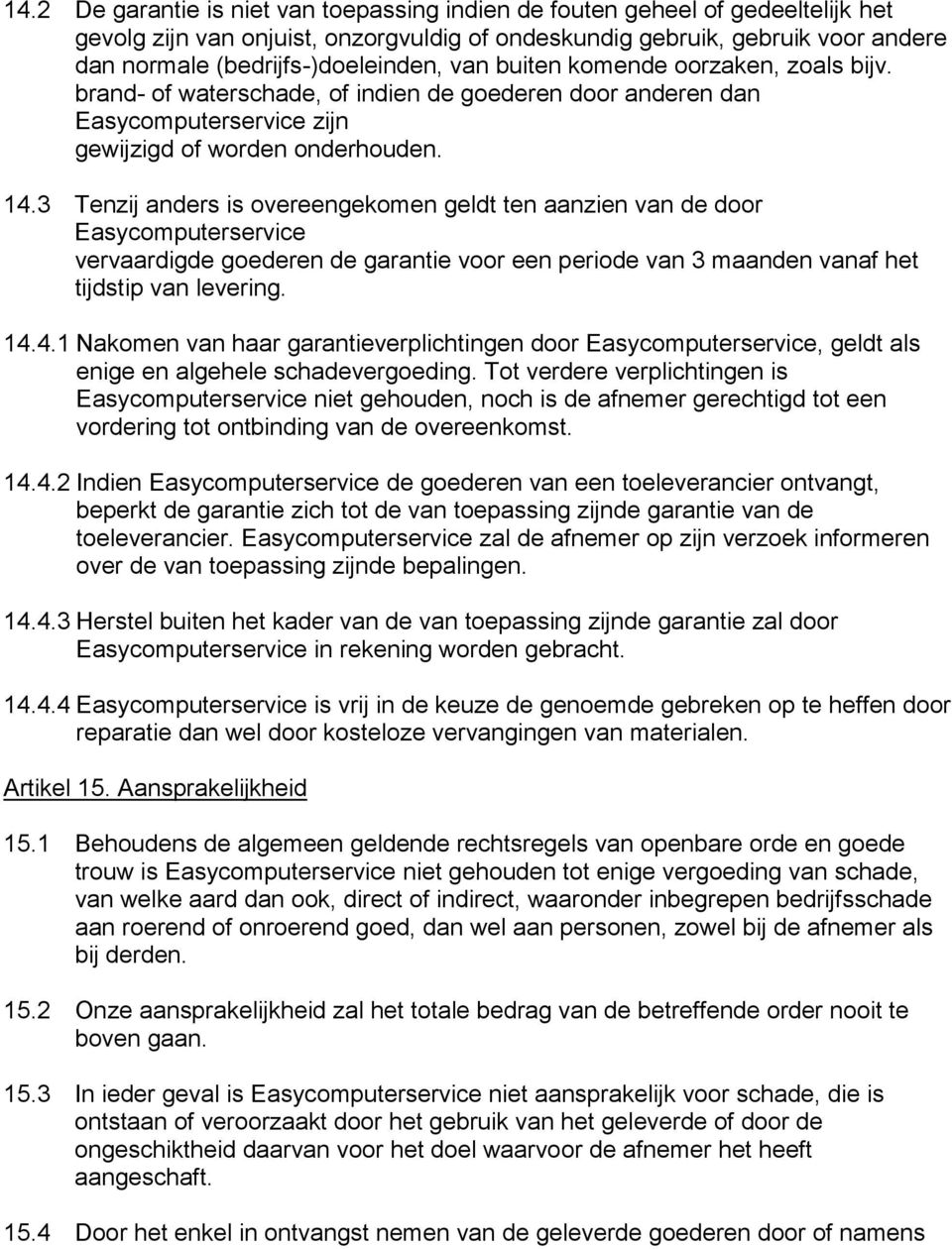 3 Tenzij anders is overeengekomen geldt ten aanzien van de door Easycomputerservice vervaardigde goederen de garantie voor een periode van 3 maanden vanaf het tijdstip van levering. 14.