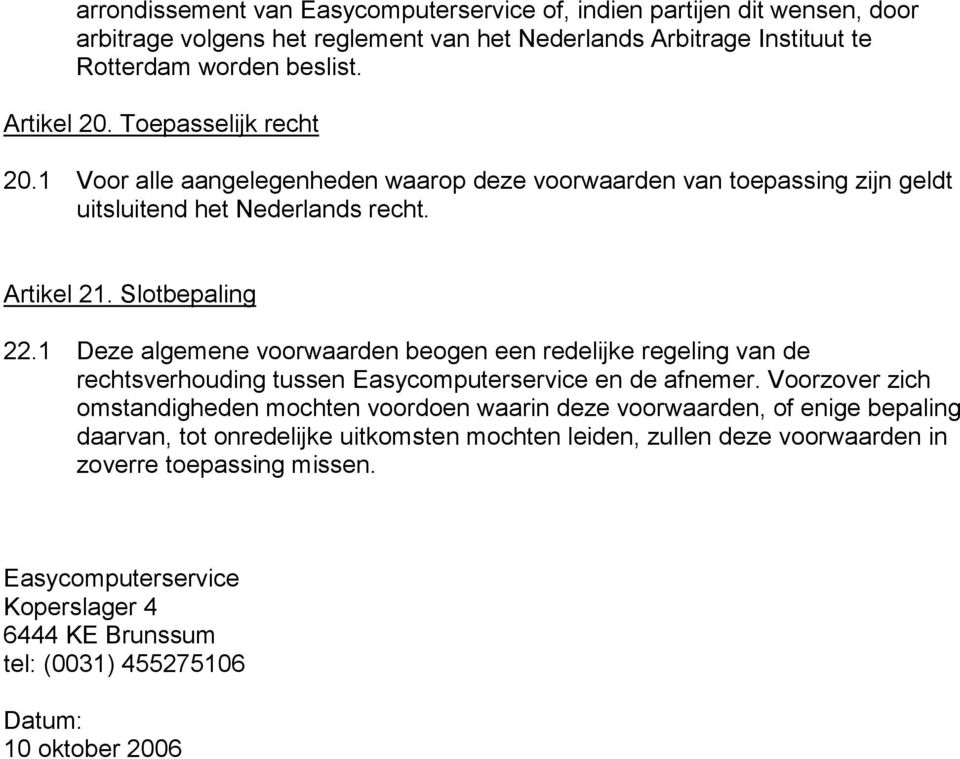 1 Deze algemene voorwaarden beogen een redelijke regeling van de rechtsverhouding tussen Easycomputerservice en de afnemer.