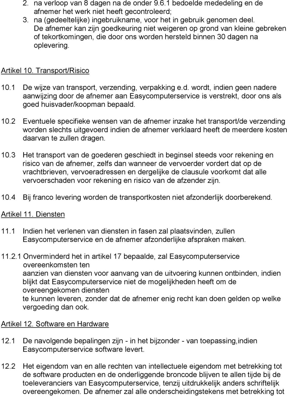 1 De wijze van transport, verzending, verpakking e.d. wordt, indien geen nadere aanwijzing door de afnemer aan Easycomputerservice is verstrekt, door ons als goed huisvader/koopman bepaald. 10.