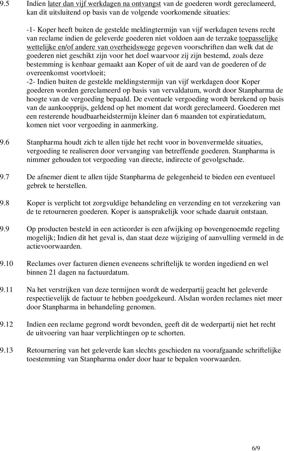 welk dat de goederen niet geschikt zijn voor het doel waarvoor zij zijn bestemd, zoals deze bestemming is kenbaar gemaakt aan Koper of uit de aard van de goederen of de overeenkomst voortvloeit; -2-