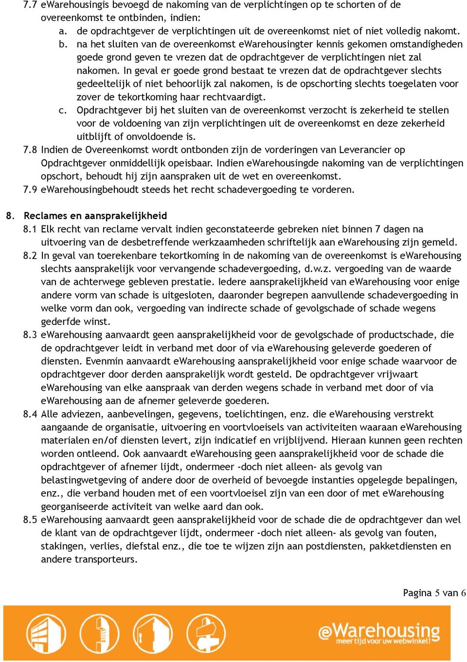 na het sluiten van de overeenkomst ewarehousingter kennis gekomen omstandigheden goede grond geven te vrezen dat de opdrachtgever de verplichtingen niet zal nakomen.