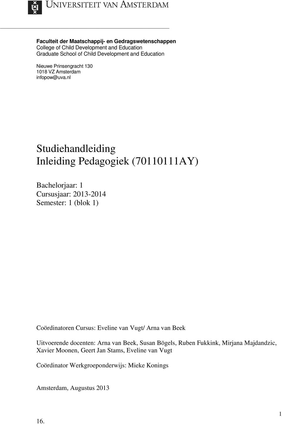 nl Studiehandleiding Inleiding Pedagogiek (70110111AY) Bachelorjaar: 1 Cursusjaar: 2013-2014 Semester: 1 (blok 1) Coördinatoren Cursus: Eveline