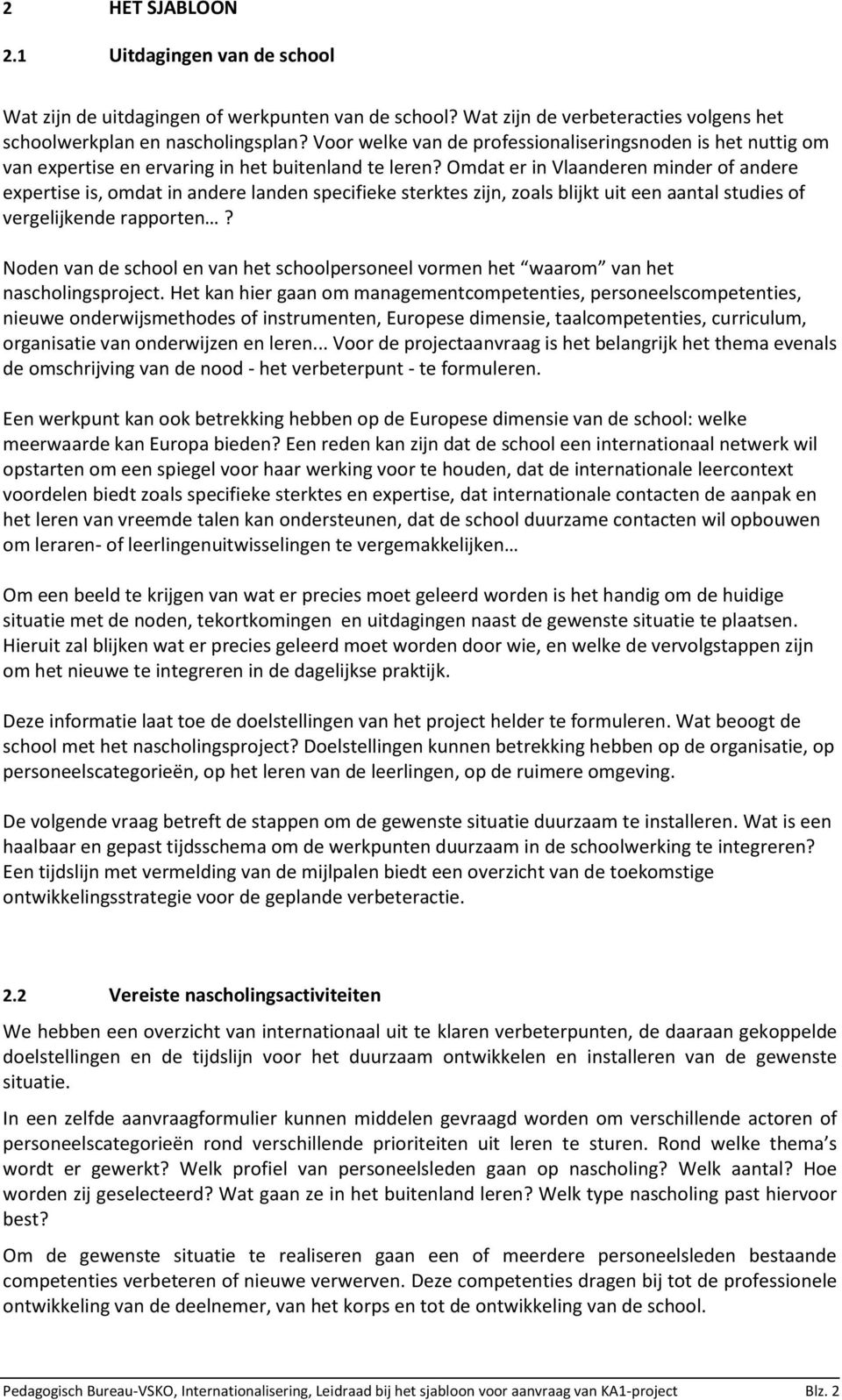 Omdat er in Vlaanderen minder of andere expertise is, omdat in andere landen specifieke sterktes zijn, zoals blijkt uit een aantal studies of vergelijkende rapporten?