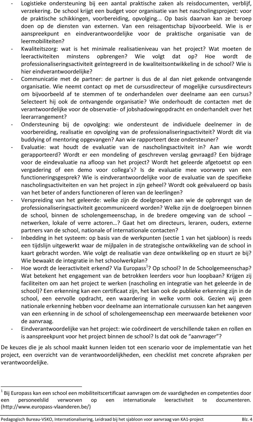 Van een reisagentschap bijvoorbeeld. Wie is er aanspreekpunt en eindverantwoordelijke voor de praktische organisatie van de leermobiliteiten?