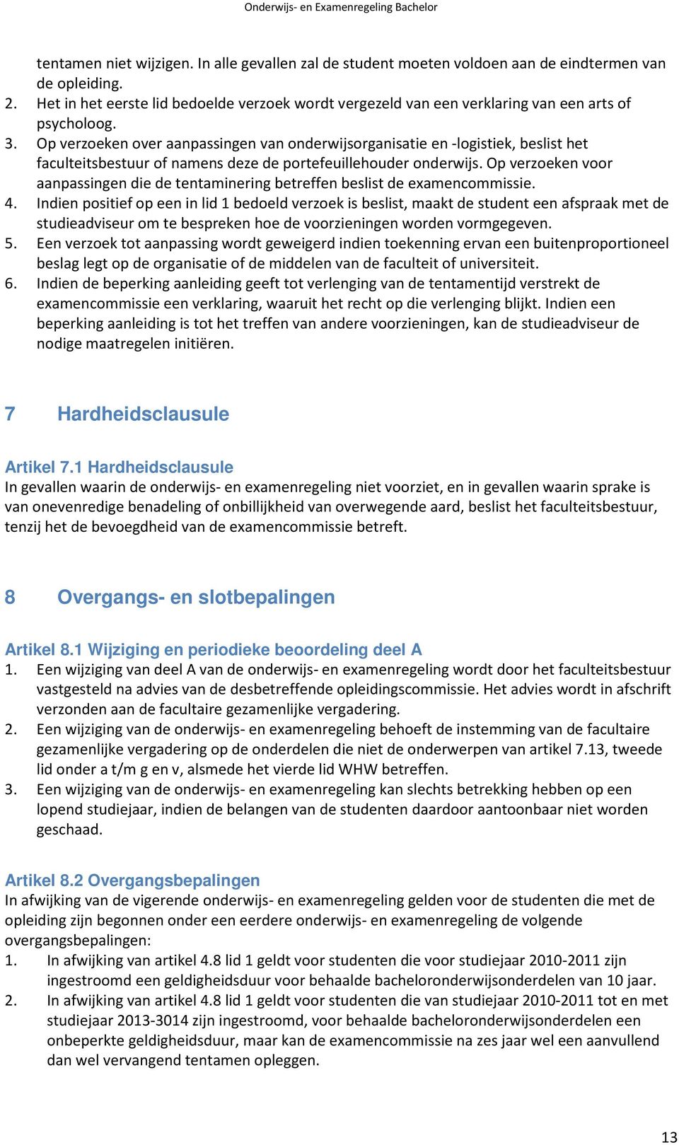 Op verzoeken over aanpassingen van onderwijsorganisatie en -logistiek, beslist het faculteitsbestuur of namens deze de portefeuillehouder onderwijs.