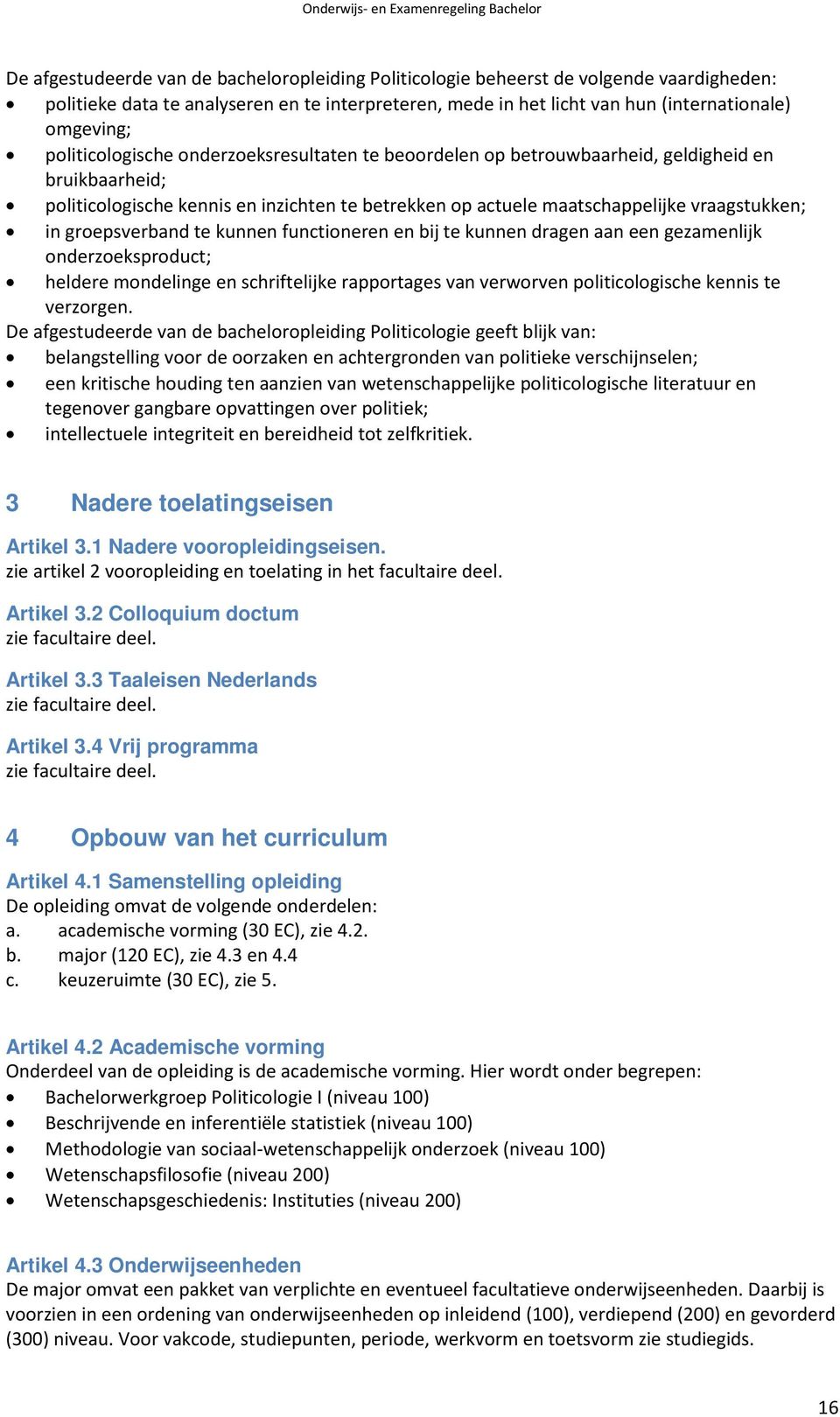 groepsverband te kunnen functioneren en bij te kunnen dragen aan een gezamenlijk onderzoeksproduct; heldere mondelinge en schriftelijke rapportages van verworven politicologische kennis te verzorgen.