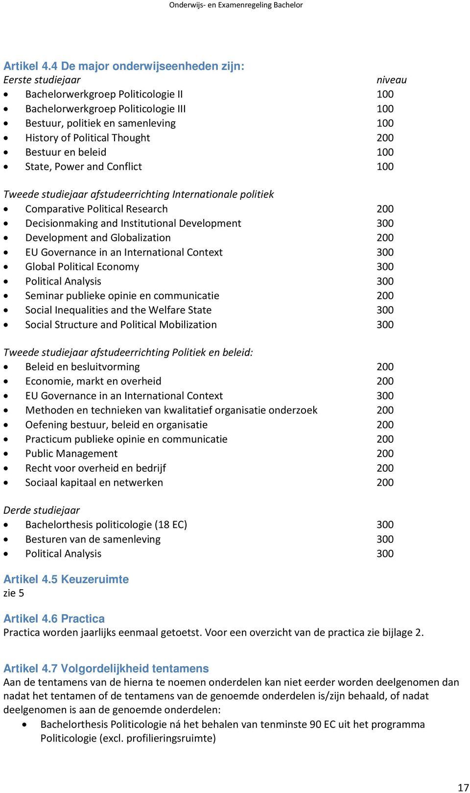 Thought 200 Bestuur en beleid 100 State, Power and Conflict 100 Tweede studiejaar afstudeerrichting Internationale politiek Comparative Political Research 200 Decisionmaking and Institutional