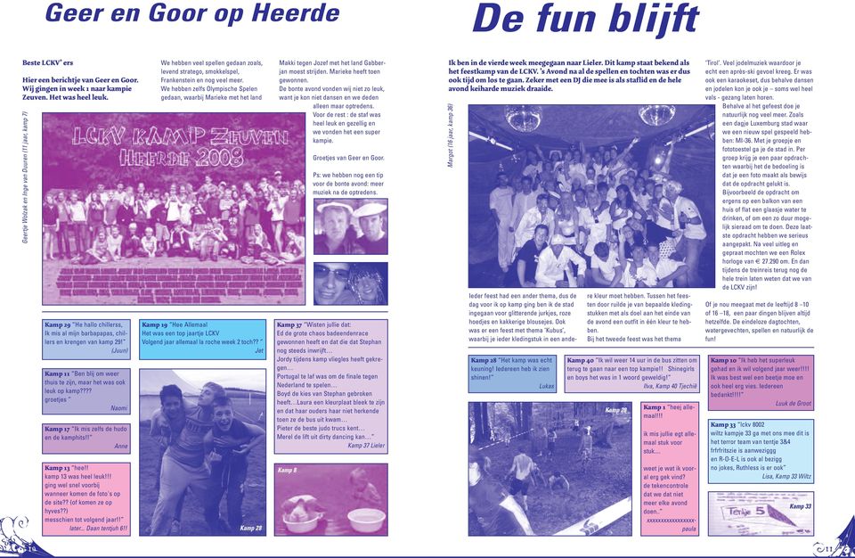 (Juun) Kamp 11 Ben blij om weer thuis te zijn, maar het was ook leuk op kamp???? groetjes Naomi Kamp 17 Ik mis zelfs de hudo en de kamphits!! Anne Kamp 13 hee!! kamp 13 was heel leuk!