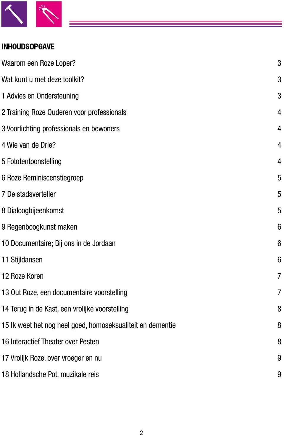 4 5 Fototentoonstelling 4 6 Roze Reminiscenstiegroep 5 7 De stadsverteller 5 8 Dialoogbijeenkomst 5 9 Regenboogkunst maken 6 10 Documentaire; Bij ons in de Jordaan 6
