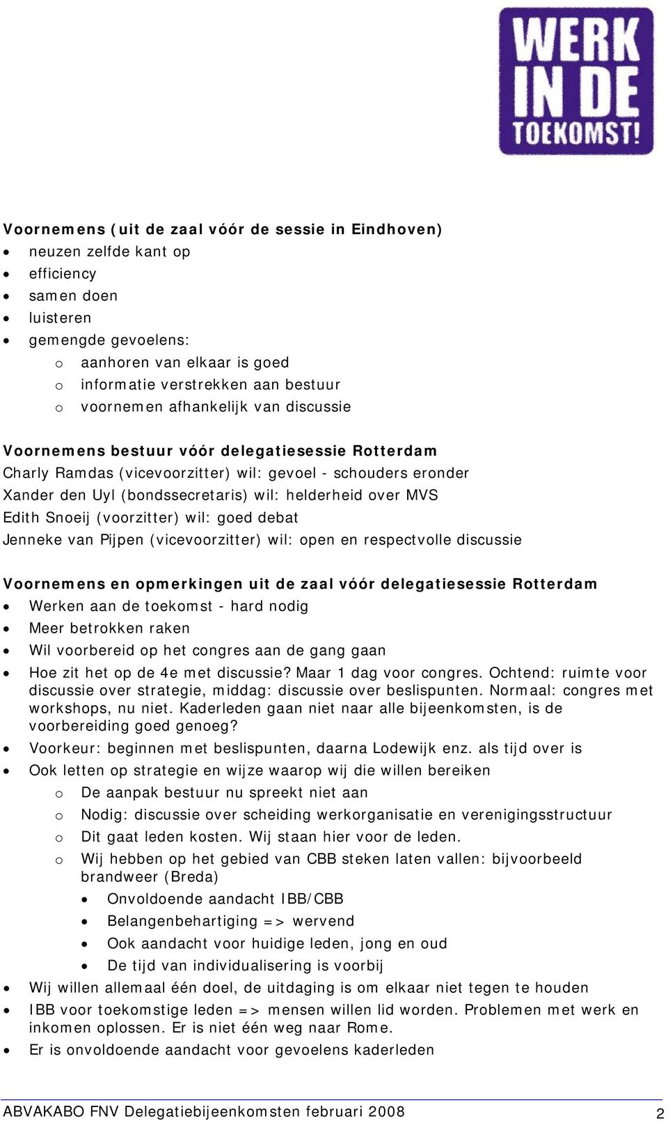 over MVS Edith Snoeij (voorzitter) wil: goed debat Jenneke van Pijpen (vicevoorzitter) wil: open en respectvolle discussie Voornemens en opmerkingen uit de zaal vóór delegatiesessie Rotterdam Werken