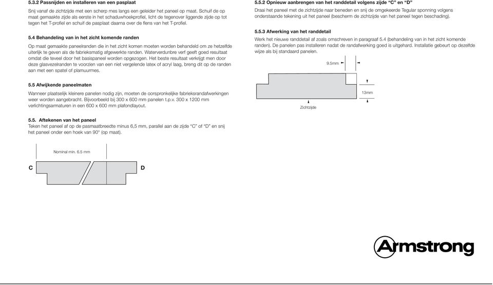 4 ehandeling van in het zicht komende randen Op maat gemaakte paneelranden die in het zicht komen moeten worden behandeld om ze hetzelfde uiterlijk te geven als de fabrieksmatig afgewerkte randen.